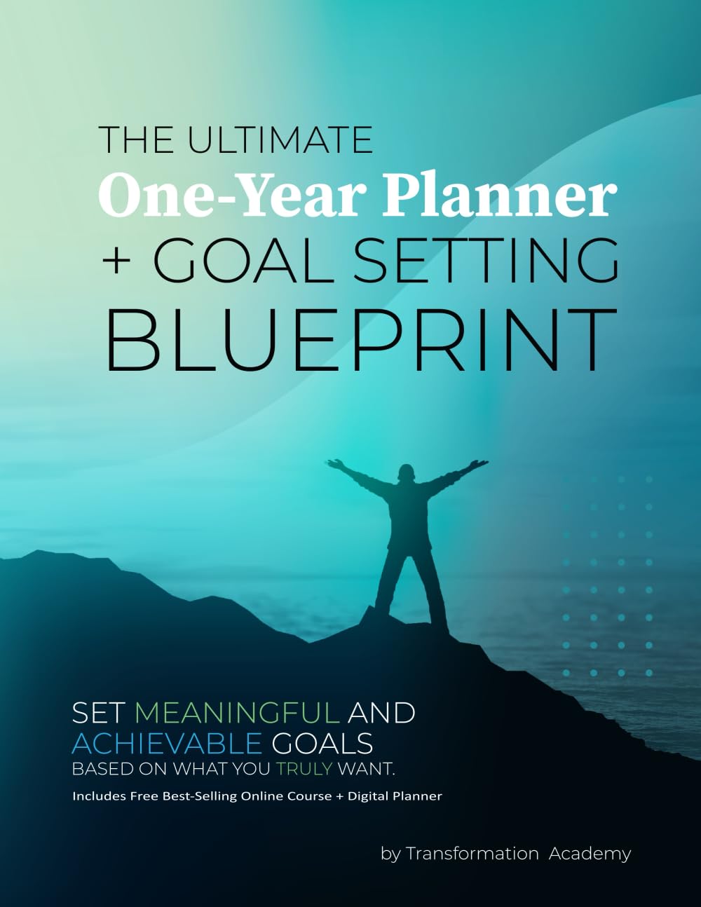 The Ultimate One-Year Planner + Goal Setting Blueprint: Set meaningful and achievable goals based on what you truly want. - Transformation Academy