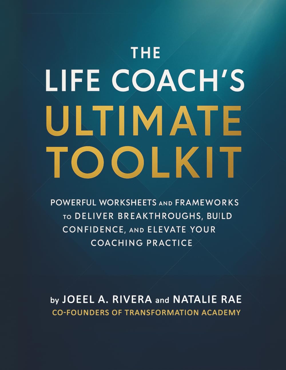 The Life Coach's Ultimate Toolkit: POWERFUL WORKSHEETS AND FRAMEWORKS TO DELIVER BREAKTHROUGHS, BUILD CONFIDENCE, AND ELEVATE YOUR COACHING PRACTICE - Transformation Academy
