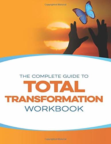 The Complete Guide to Total Transformation Workbook - Transformation Academy