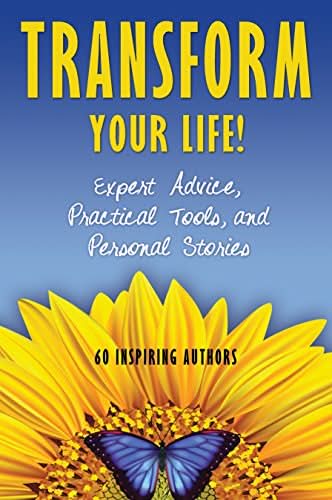 Transform Your Life!: Expert Advice, Practical Tools, and Personal Stories - Transformation Academy